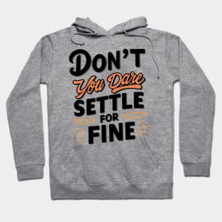 Don’t you dare settle for fine Hoodie